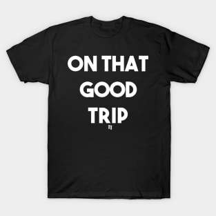 ON THAT GOOD TRIP (w) T-Shirt